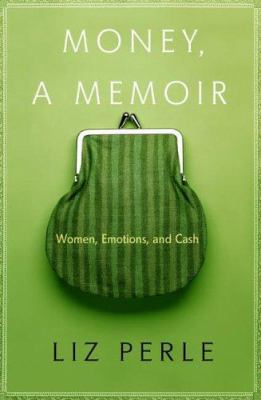 Money, a memoir : women, emotions, and cash