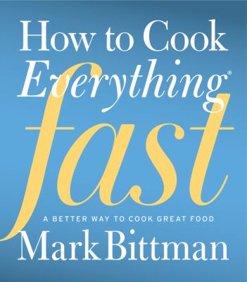 How to cook everything fast : a better way to cook great food