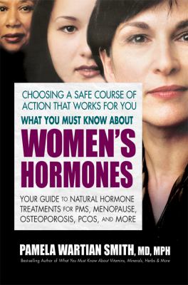 What you must know about women's hormones : your guide to natural hormone treatment for PMS, menopause, osteoporosis, PCOS, and more