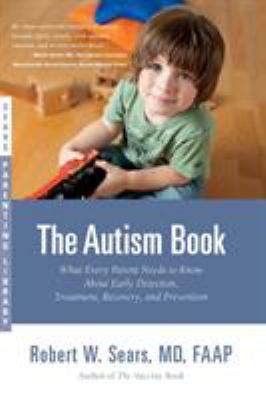 The autism book : what every parent needs to know about early detection, treatment, recovery, and prevention