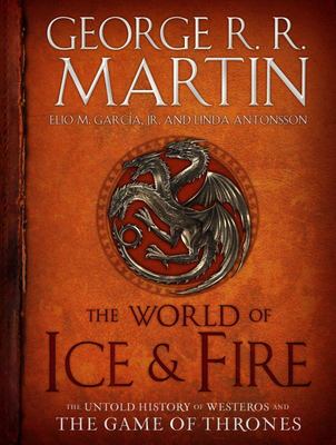The world of ice & fire : the untold history of Westeros and the Game of Thrones