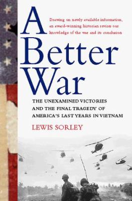 A Better War : the unexamined victories and final tragedy of America's last years in Vietnam