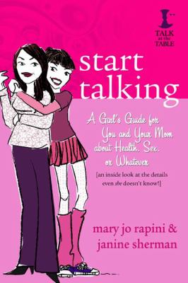 Start talking : a girl's guide for you and your mom about health, sex, or whatever : [an inside look at the details even she doesn't know!]