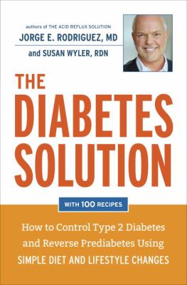 The diabetes solution : how to control type 2 diabetes and reverse prediabetes using simple diet and lifestyle changes