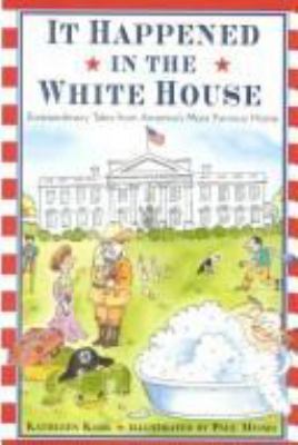 It Happened In The White House :Extraordinary Tales from America's Most Famous Home : Kathleen Karr ; illustrated by Paul Meisel.