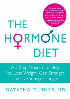The hormone diet : a 3-step program to help you lose weight, gain strength, and live younger longer