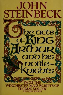 The acts of King Arthur and his noble knights : from the Winchester mss. of Thomas Malory and other sources