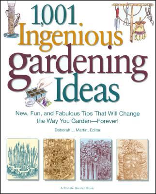 1,001 ingenious gardening ideas : new, fun, and fabulous tips that will change the way you garden-forever!