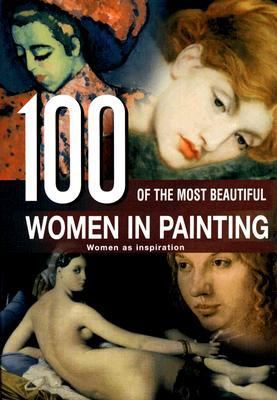 100 of the most beautiful women in painting : woman as inspiration
