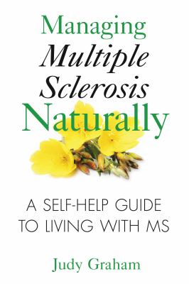 Managing multiple sclerosis naturally : a self-help guide to living with MS