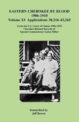 Eastern Cherokee by blood, 1906-1910. : from the U.S. Court of Claims, 1906-1910, Cherokee-related Records of Special Commissioner Guion Miller. Volume XI, Applications 38,216-42,265 :