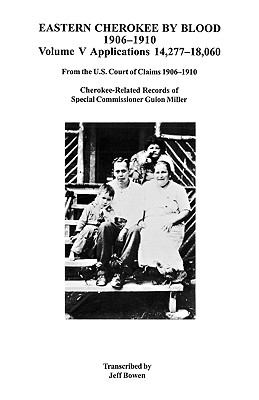 Eastern Cherokee by blood, 1906-1910. Volume V, Applications 14,277-18,060 : from the U.S. Court of Claims 1906-1910 Cherokee-related records of Special Commissioner Guion Miller /