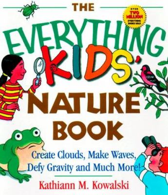 The Everything Kids' Nature Book : create clouds, make waves, defy gravity, and much more!