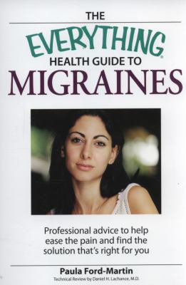 The everything health guide to migraines : professional advice to help ease the pain and find the solution that's right for you