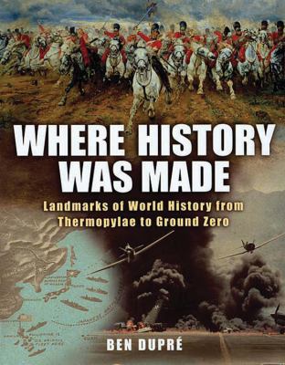 Where history was made : landmarks of world history from Thermopylae to Ground Zero