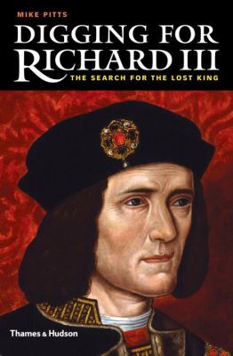 Digging for Richard III : the search for the lost king