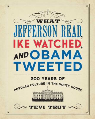 What Jefferson read, Ike watched and Obama tweeted : 200 years of popular culture in the White House