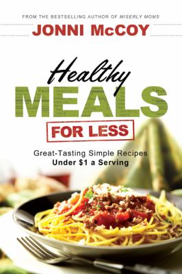 Healthy meals for less : great-tasting simple recipes under $1 a serving