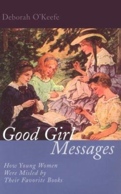 Good girl messages : how young women were misled by their favorite books