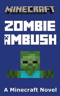 Minecraft : Zombie ambush : a Minecraft novel.