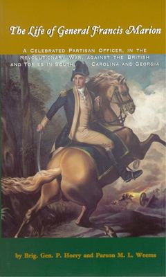 The life of General Francis Marion : a celebrated partisan officer in the revolutionary war against the British and Tories in South Carolina and Georgia