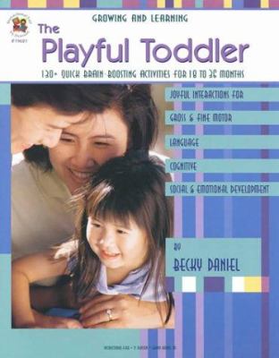 The playful toddler : 130+ quick brain-boosting activities for 18 to 36 months
