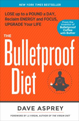 The bulletproof diet : lose up to a pound a day, reclaim your energy and focus, and upgrade your life