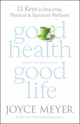 Good health, good life : 12 keys to enjoying physical and spiritual wellness