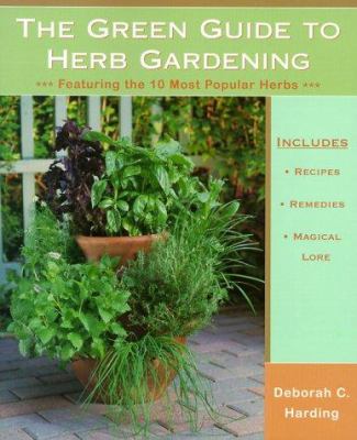 The green guide to herb gardening : featuring the 10 most popular herbs