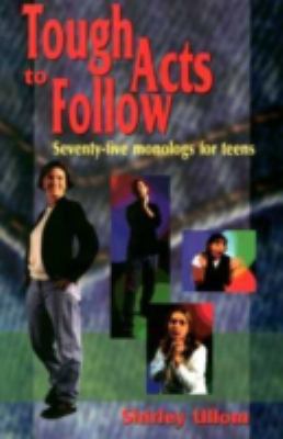 Tough acts to follow : seventy-five monologs for teens