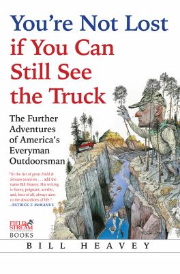 You're not lost if you can still see the truck : the further adventures of America's everyman outdoorsman