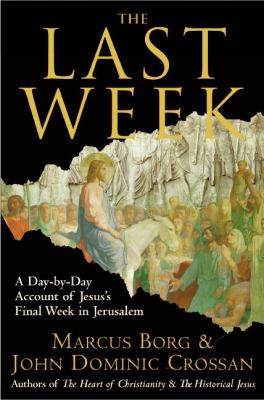 The last week : the day-by-day account of Jesus's final week in Jerusalem