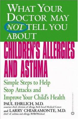 What Your Doctor May Not Tell You About Children's Allergies and Asthma : Simple steps to help stop attacks and improve your child's health