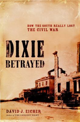 Dixie betrayed : how the South really lost the Civil War