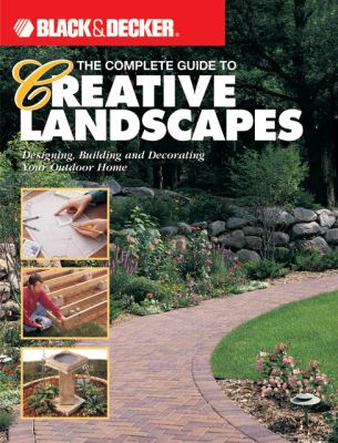 The complete guide to creative landscapes : designing, building, and decorating your outdoor home.