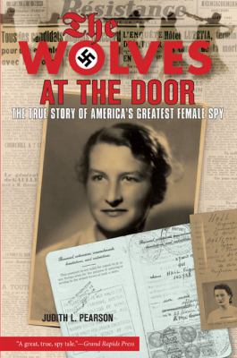 The wolves at the door : the true story of America's greatest female spy