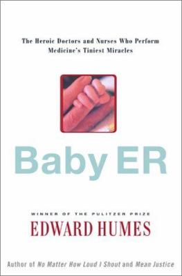 Baby E.R. : the heoric doctors and nurses who perform medicine's tiniest miracles