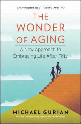 The wonder of aging : a new approach to embracing life after fifty