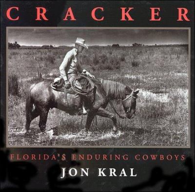 Cracker : Florida's enduring cowboys : a photographic tribute
