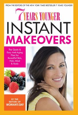 7 years younger instant makeovers : the quick & easy anti-aging plan for beautiful skin, hair, mind & body