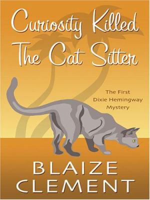 Curiosity killed the cat sitter : the first Dixie Hemingway mystery