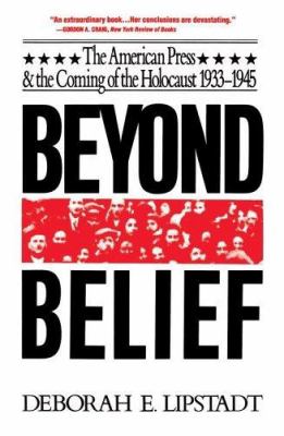 Beyond belief : the American press and the coming of the Holocaust, 1933-1945
