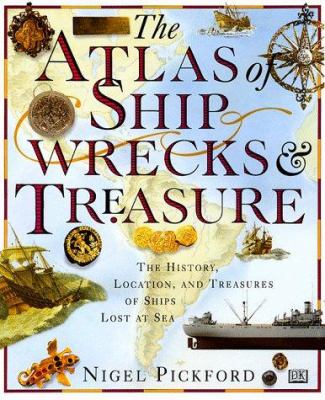 The atlas of shipwrecks & treasure : the history, location, and treasures of ships lost at sea