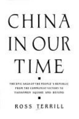 China in our time : the epic saga of the People's Republic from the Communist victory to Tiananmen Square and beyond