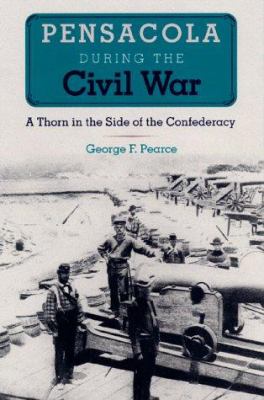 Pensacola during the Civil War : a thorn in the side of the Confederacy
