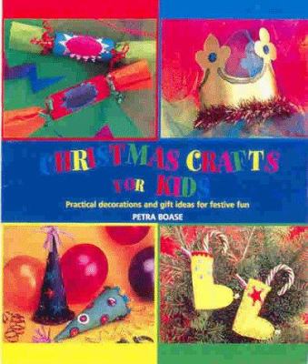 Step-by-step Christmas crafts for kids : practical decorations and gift ideas for festive fun.