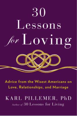 30 lessons for loving : advice from the wisest Americans on love, relationships, and marriage