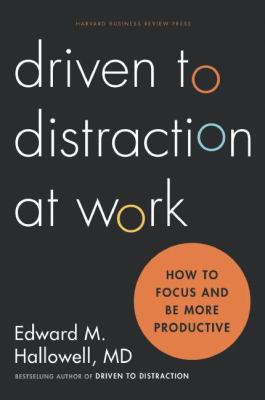 Driven to distraction at work : how to focus and be more productive