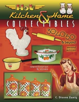Hot kitchen & home collectibles of the 30s, 40s, 50s & beyond : identification & values