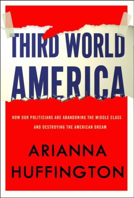 Third World America : how our politicians are abandoning the middle class and betraying the American dream